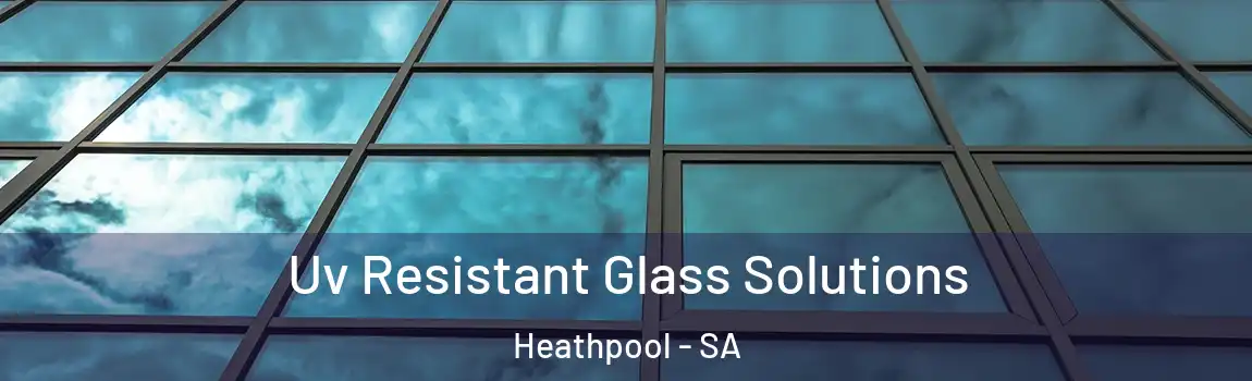 Uv Resistant Glass Solutions Heathpool - SA