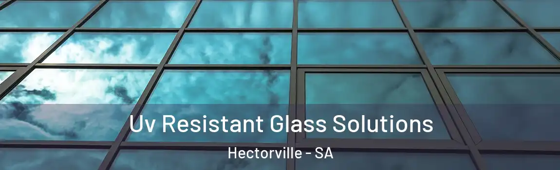 Uv Resistant Glass Solutions Hectorville - SA