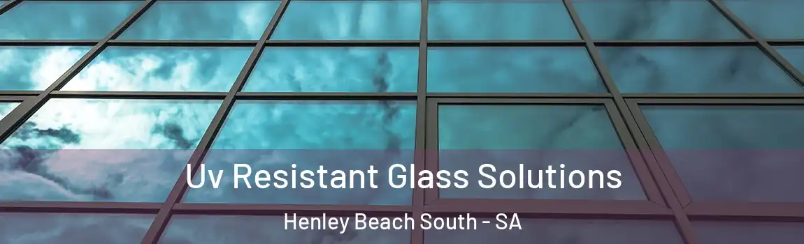 Uv Resistant Glass Solutions Henley Beach South - SA