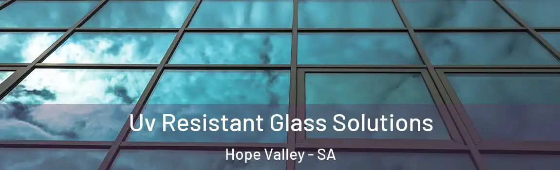 Uv Resistant Glass Solutions Hope Valley - SA
