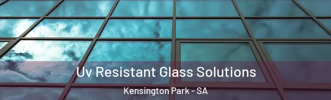 Uv Resistant Glass Solutions Kensington Park - SA
