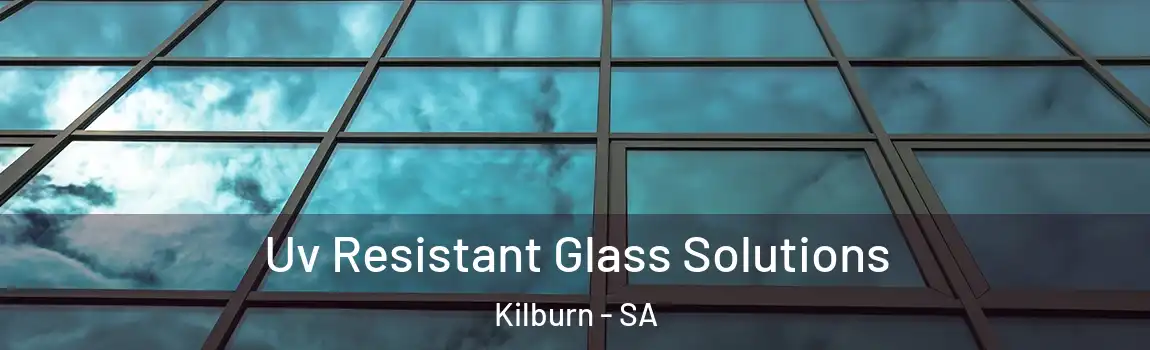 Uv Resistant Glass Solutions Kilburn - SA