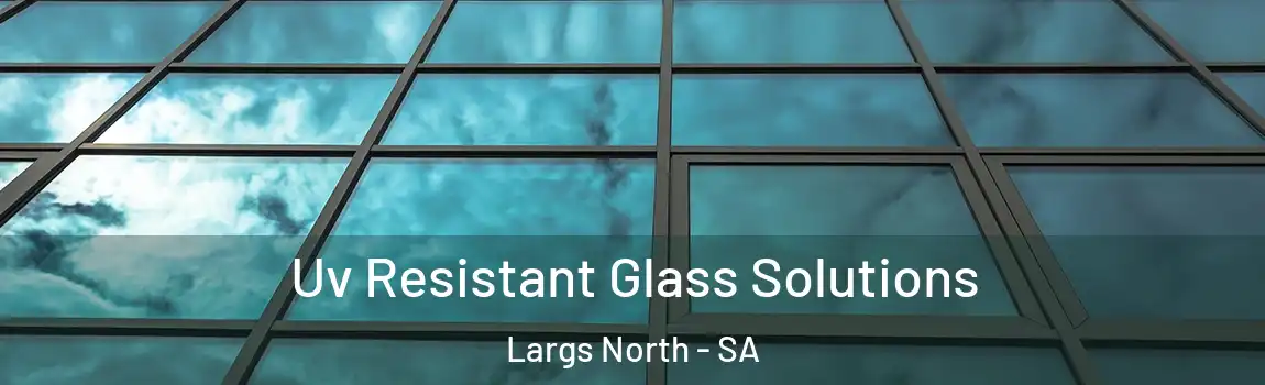 Uv Resistant Glass Solutions Largs North - SA
