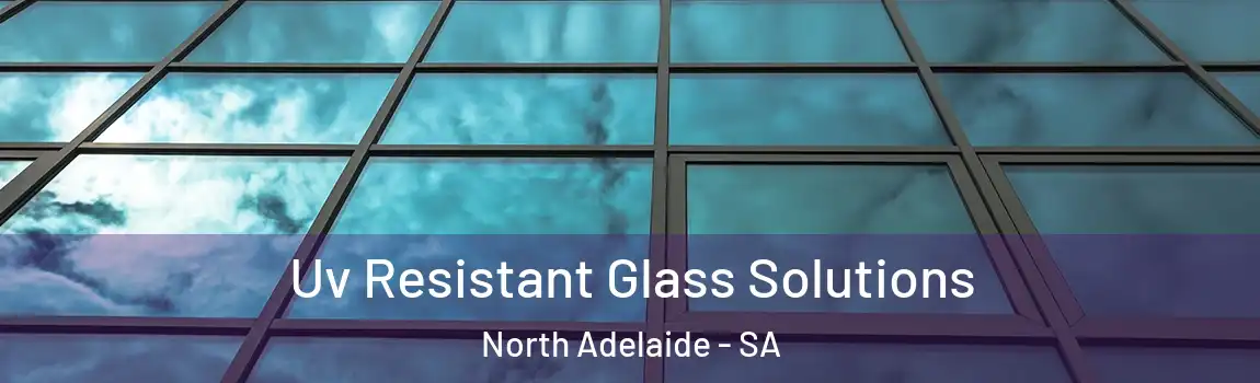 Uv Resistant Glass Solutions North Adelaide - SA