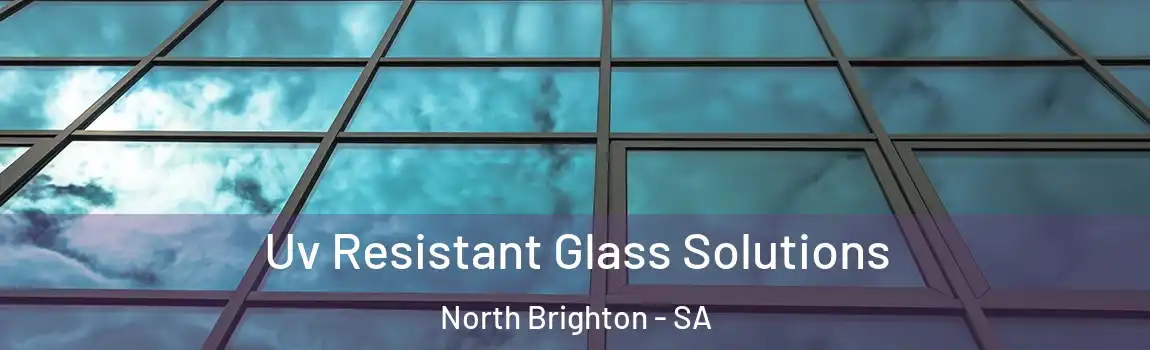 Uv Resistant Glass Solutions North Brighton - SA