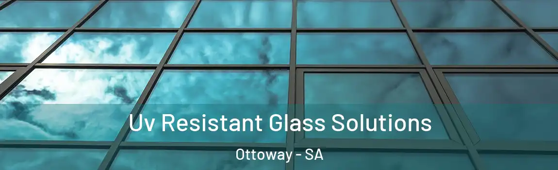 Uv Resistant Glass Solutions Ottoway - SA