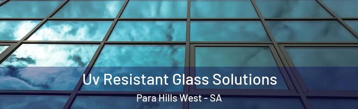 Uv Resistant Glass Solutions Para Hills West - SA