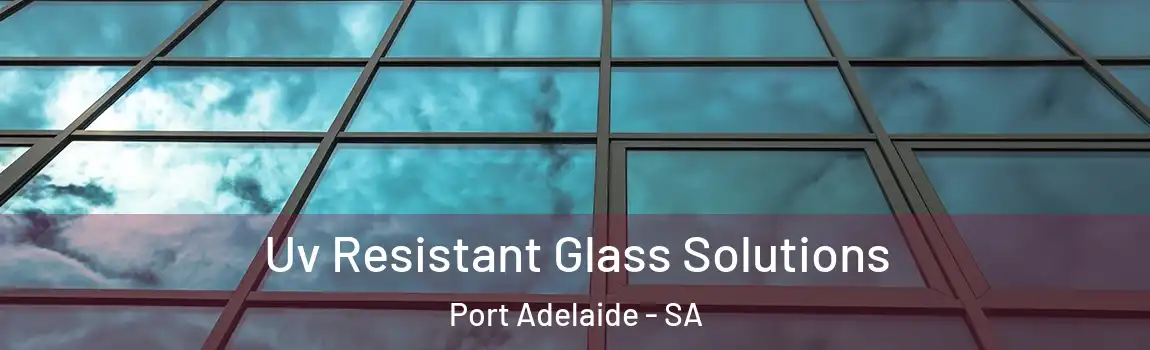  Uv Resistant Glass Solutions Port Adelaide - SA
