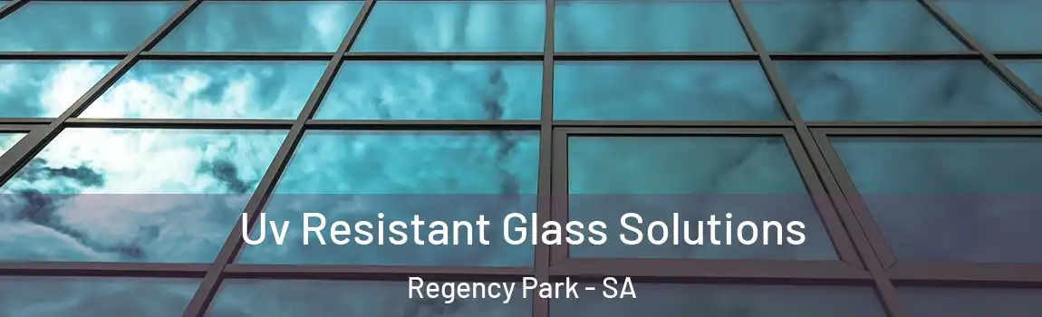  Uv Resistant Glass Solutions Regency Park - SA