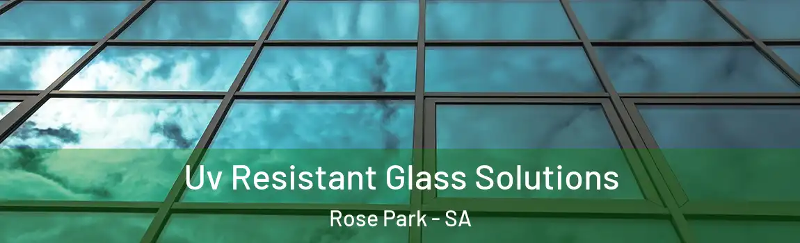 Uv Resistant Glass Solutions Rose Park - SA