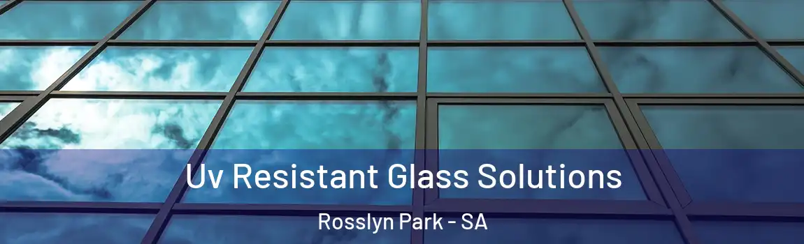 Uv Resistant Glass Solutions Rosslyn Park - SA