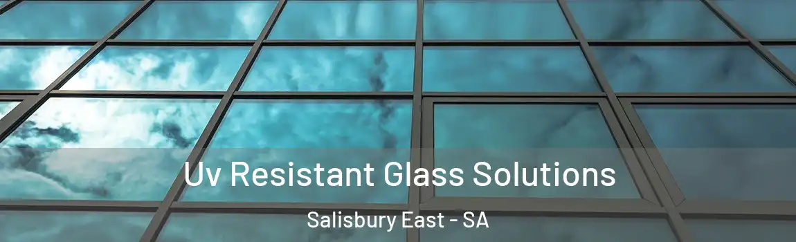 Uv Resistant Glass Solutions Salisbury East - SA