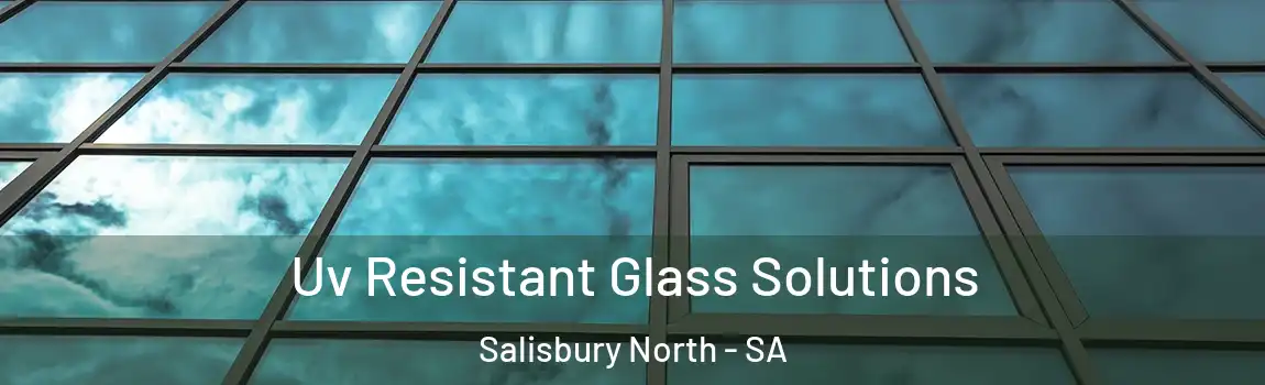 Uv Resistant Glass Solutions Salisbury North - SA