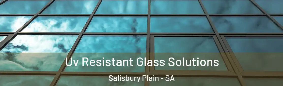  Uv Resistant Glass Solutions Salisbury Plain - SA