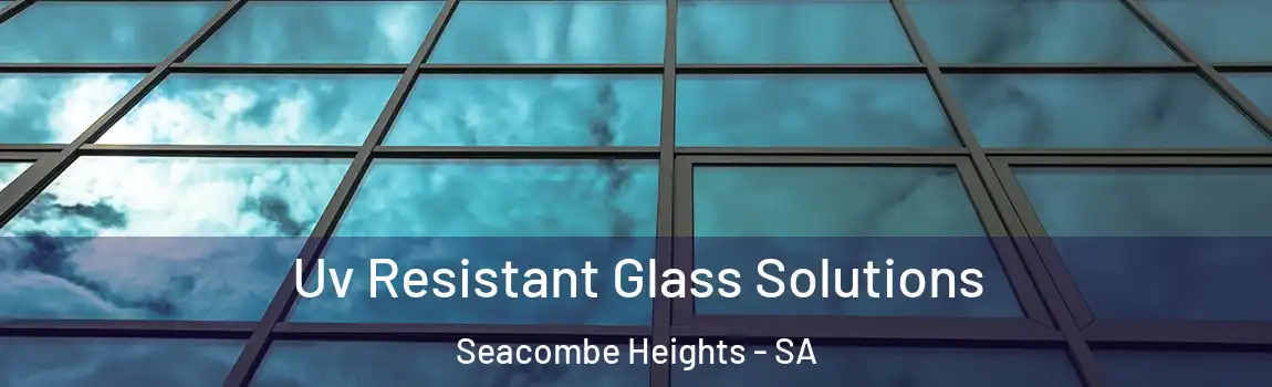 Uv Resistant Glass Solutions Seacombe Heights - SA