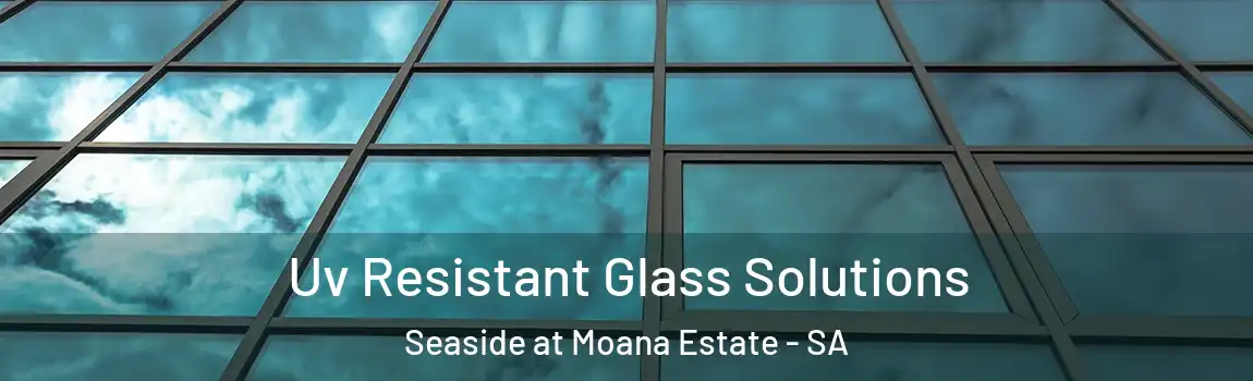 Uv Resistant Glass Solutions Seaside at Moana Estate - SA