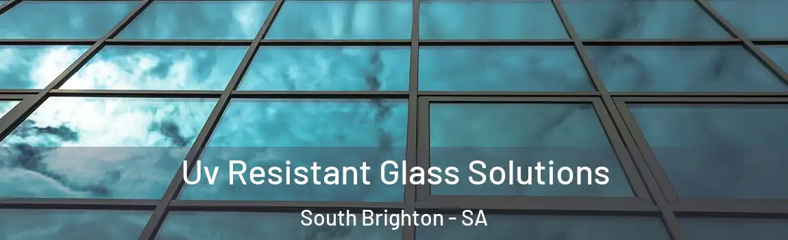 Uv Resistant Glass Solutions South Brighton - SA