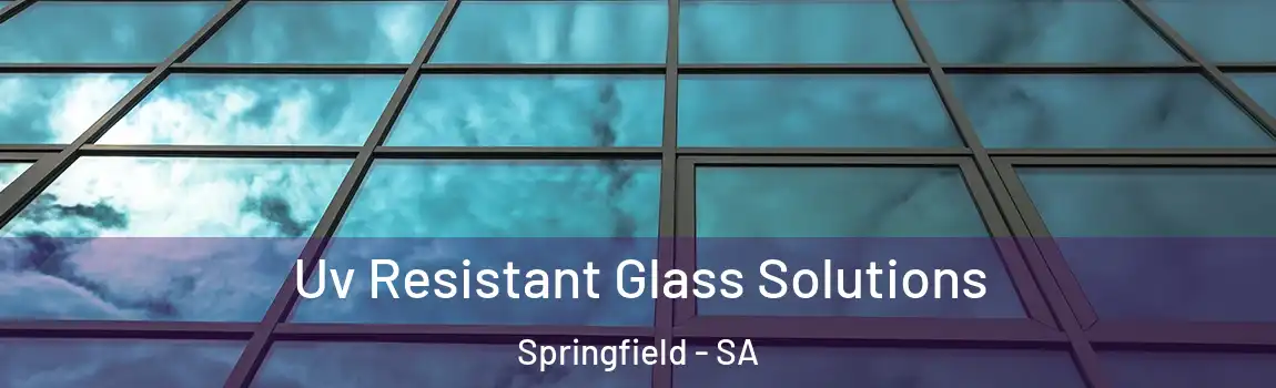 Uv Resistant Glass Solutions Springfield - SA