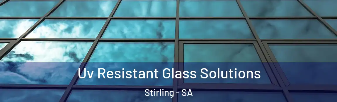 Uv Resistant Glass Solutions Stirling - SA