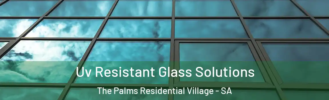 Uv Resistant Glass Solutions The Palms Residential Village - SA