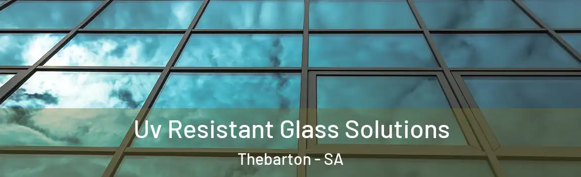 Uv Resistant Glass Solutions Thebarton - SA