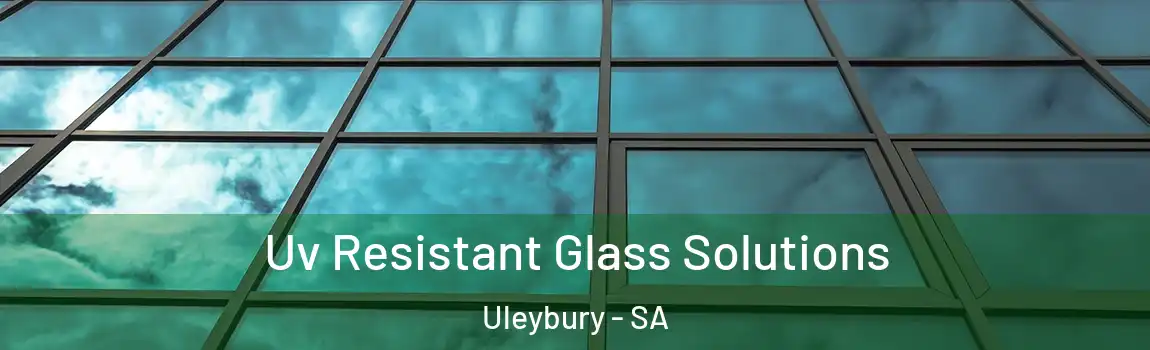 Uv Resistant Glass Solutions Uleybury - SA