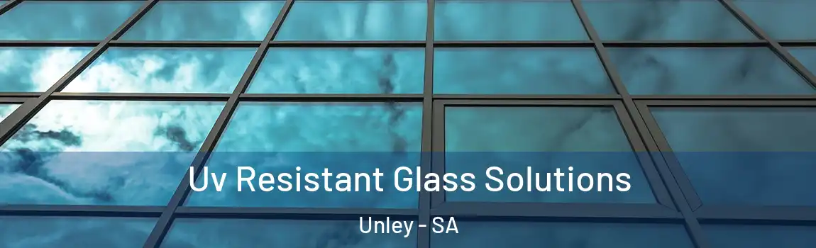 Uv Resistant Glass Solutions Unley - SA
