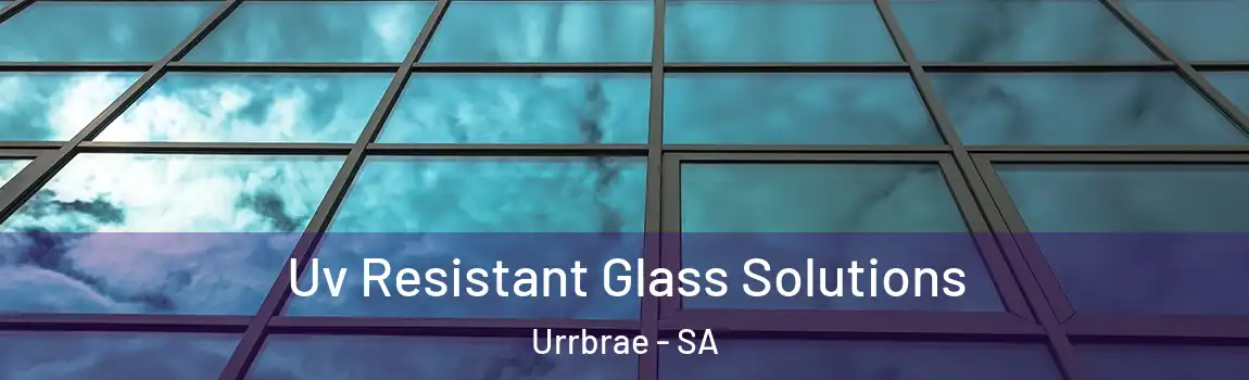 Uv Resistant Glass Solutions Urrbrae - SA