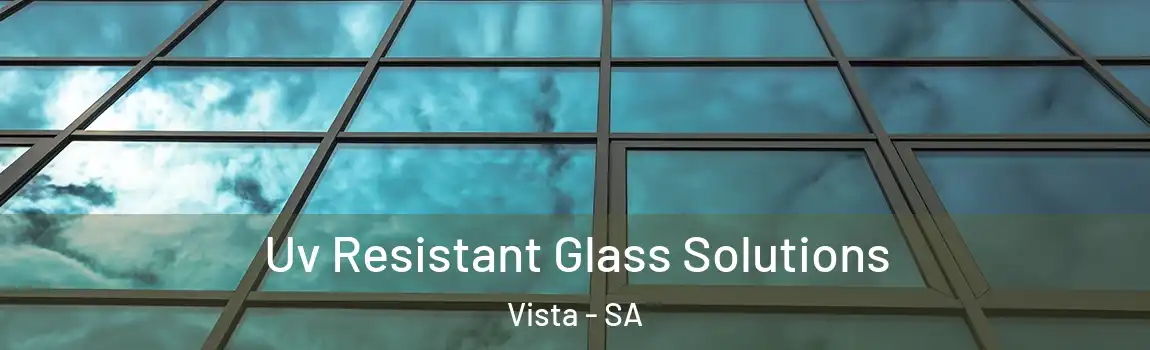 Uv Resistant Glass Solutions Vista - SA