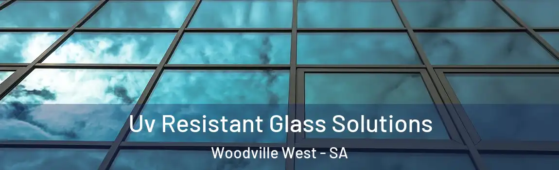 Uv Resistant Glass Solutions Woodville West - SA