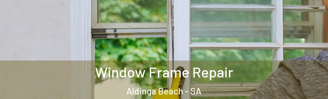 Window Frame Repair Aldinga Beach - SA