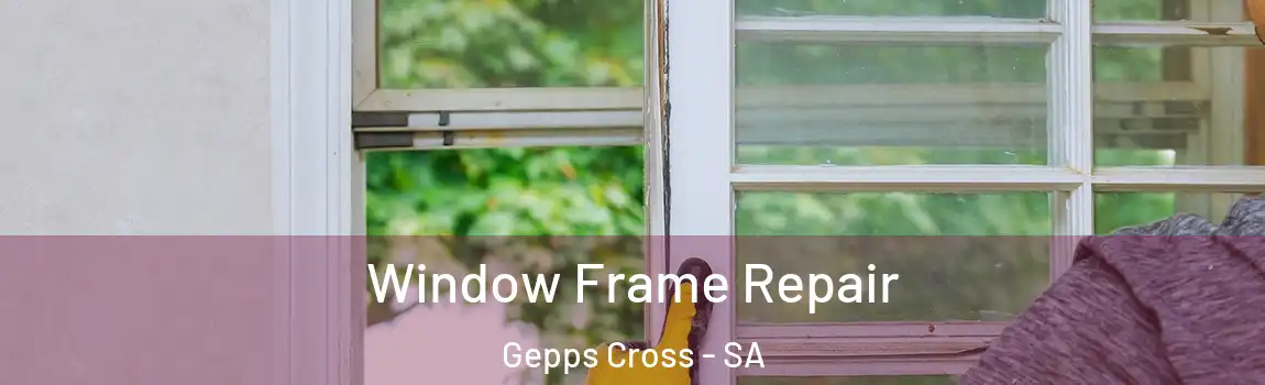  Window Frame Repair Gepps Cross - SA