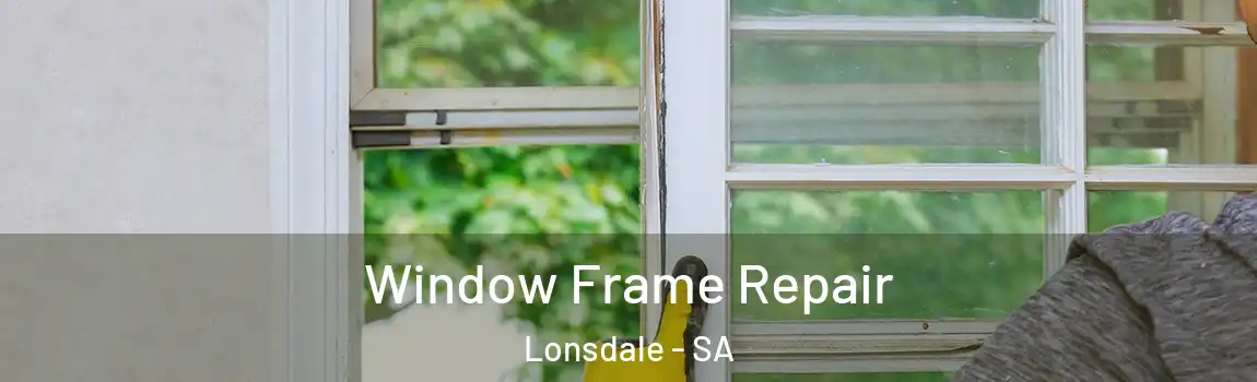 Window Frame Repair Lonsdale - SA