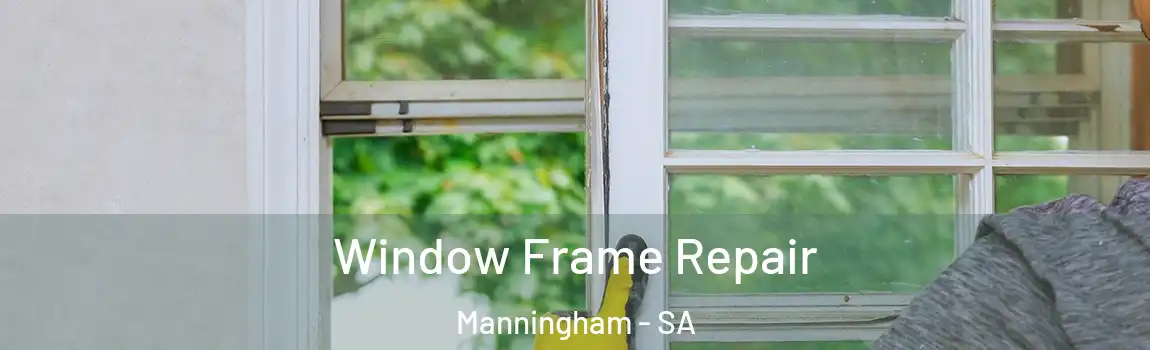  Window Frame Repair Manningham - SA