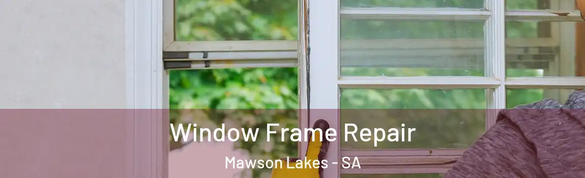  Window Frame Repair Mawson Lakes - SA