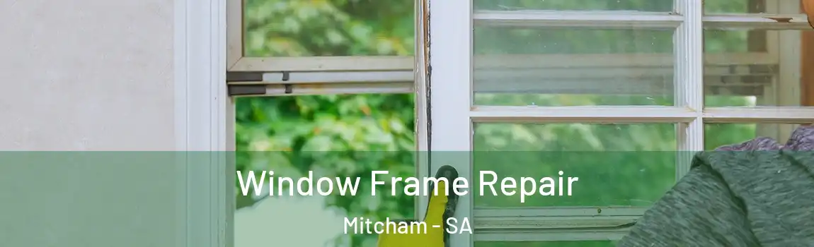  Window Frame Repair Mitcham - SA