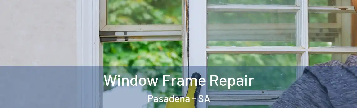  Window Frame Repair Pasadena - SA