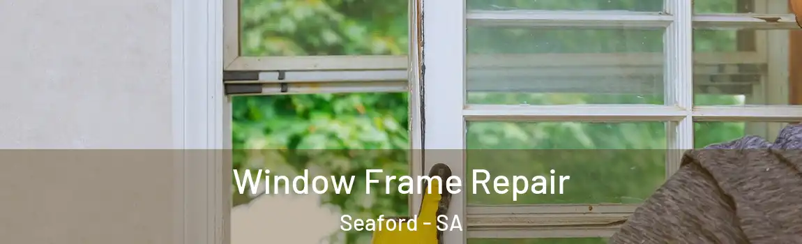 Window Frame Repair Seaford - SA