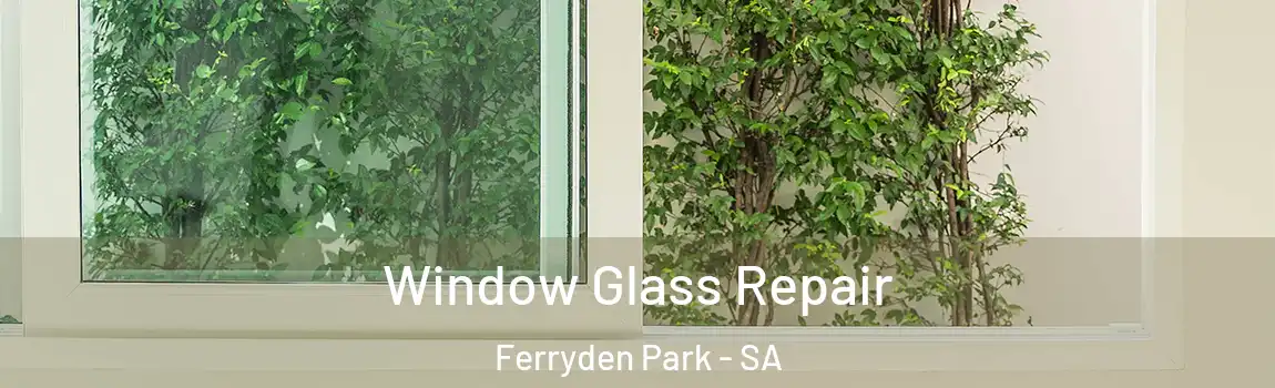 Window Glass Repair Ferryden Park - SA