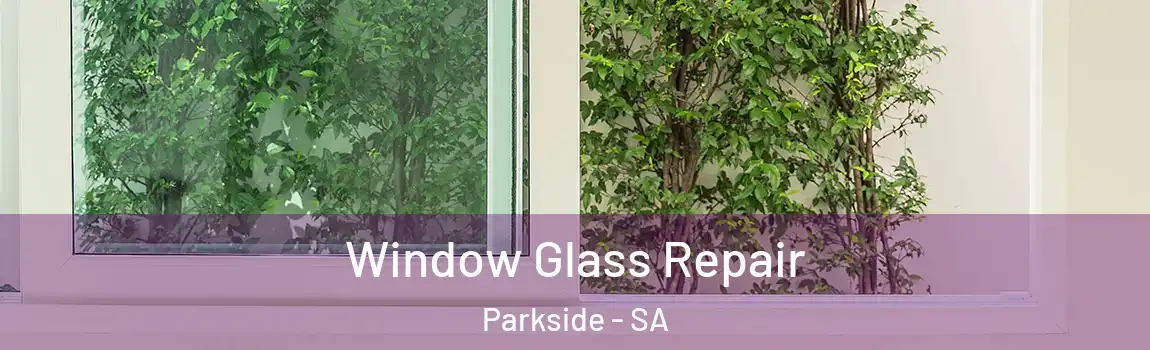 Window Glass Repair Parkside - SA