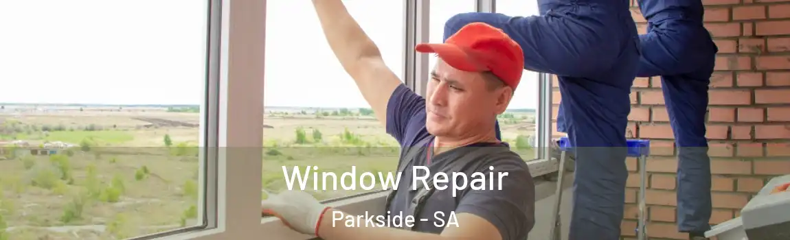 Window Repair Parkside - SA